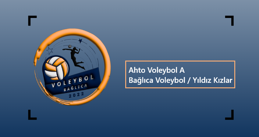 Ahto Voleybol A - Bağlıca Voleybol / Yıldız Kızlar